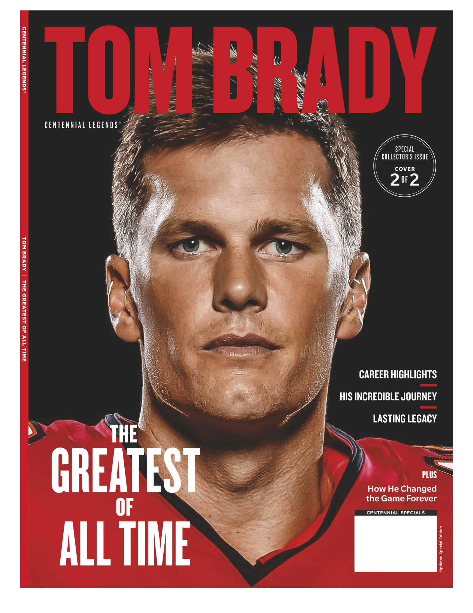 Tom Brady - The Greatest Of All Time - Special Collector's Issue Cover 2: Career Highlights, His Incredible Journey, His Lasting Legacy & How He Changed The Game Forever!